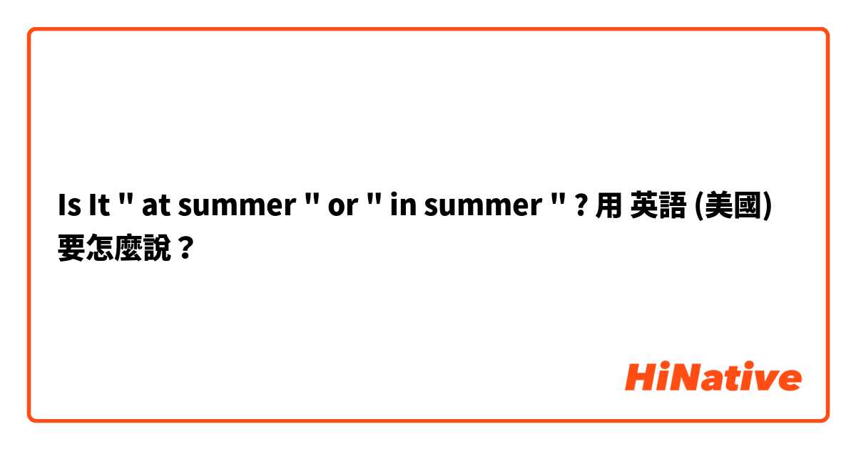 Is It " at summer " or " in summer " ?用 英語 (美國) 要怎麼說？