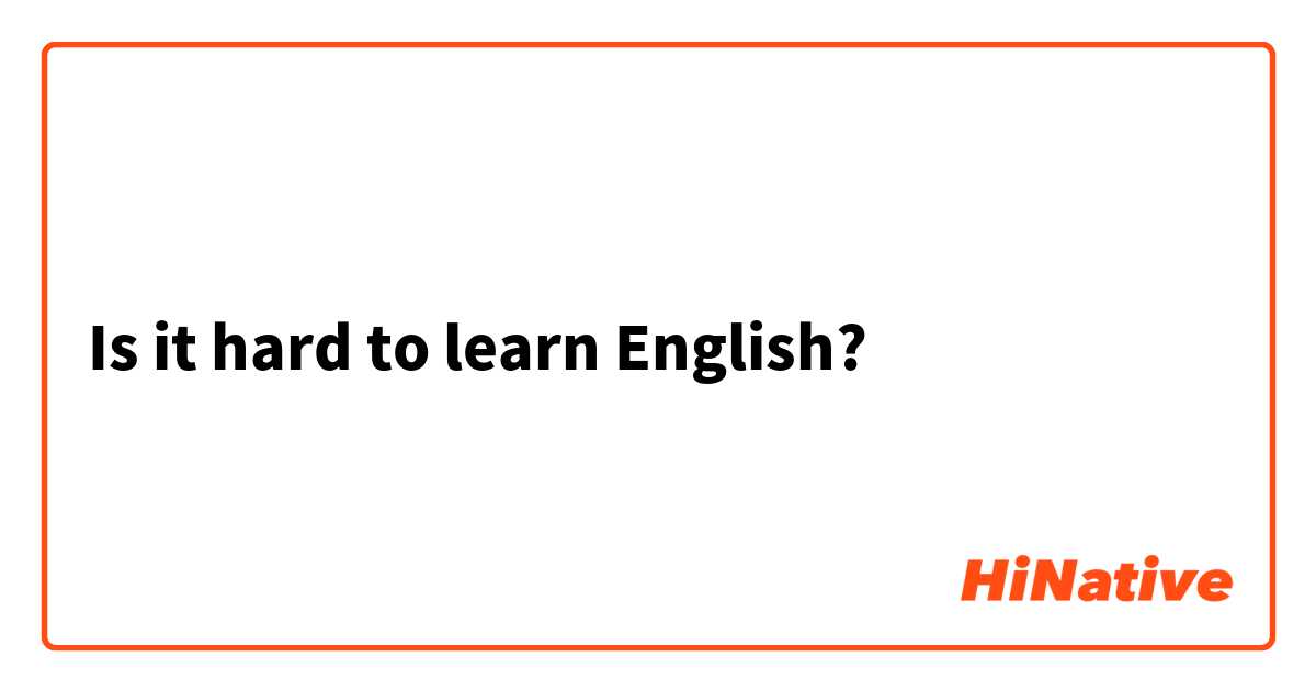 Is it hard to learn English?