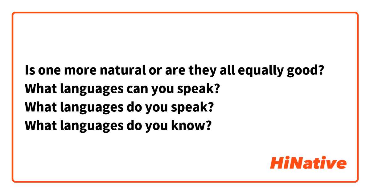 Is one more natural or are they all equally good?
What languages can you speak?
What languages do you speak?
What languages do you know?