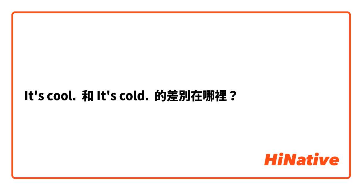 It's cool.  和 It's cold.  的差別在哪裡？