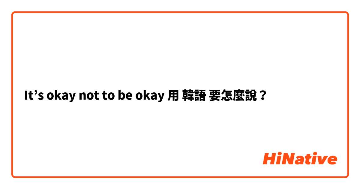 It’s okay not to be okay用 韓語 要怎麼說？