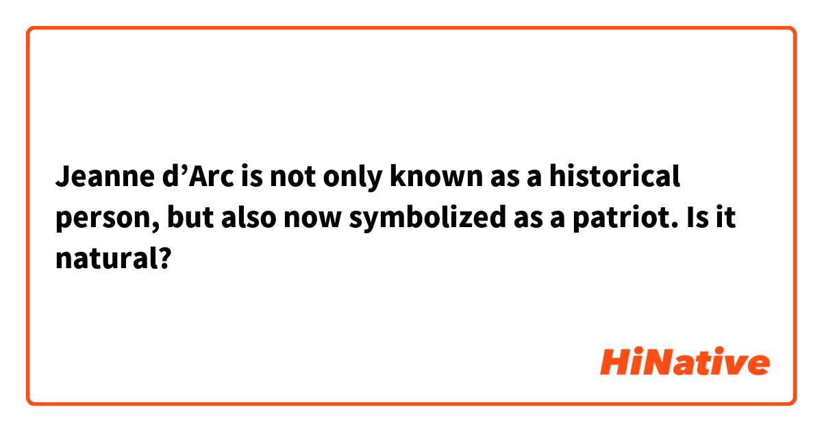 Jeanne d’Arc is not only known as a historical person, but also now symbolized as a patriot.

Is it natural?