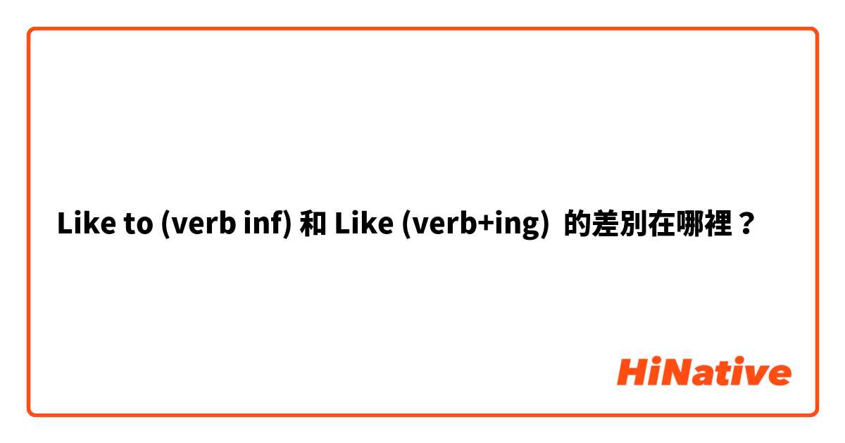 Like to (verb inf) 和 Like (verb+ing) 的差別在哪裡？