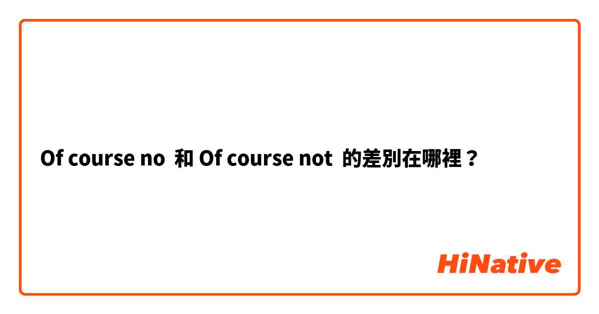 Of course no  和 Of course not  的差別在哪裡？