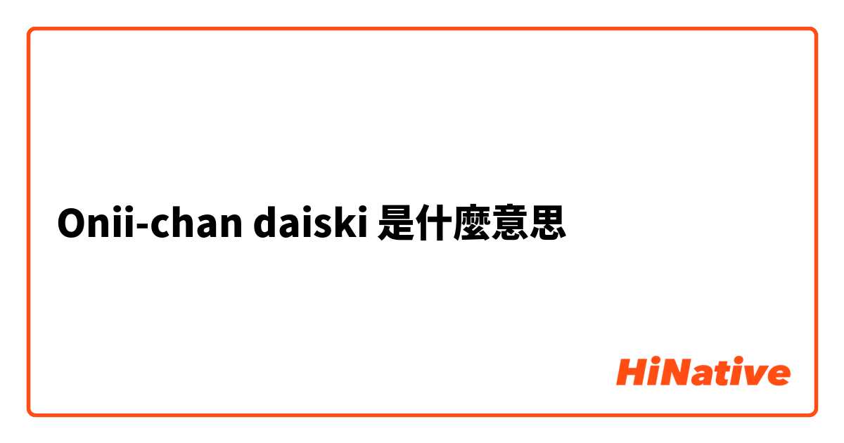 Onii-chan daiski是什麼意思