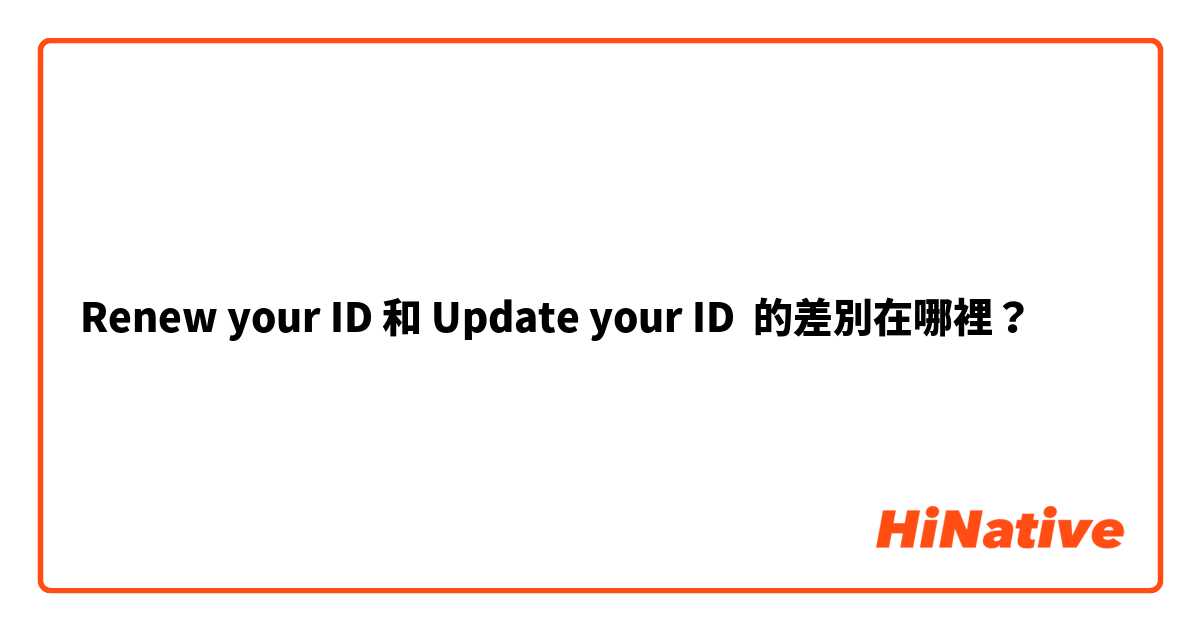 Renew your ID 和 Update your ID 的差別在哪裡？