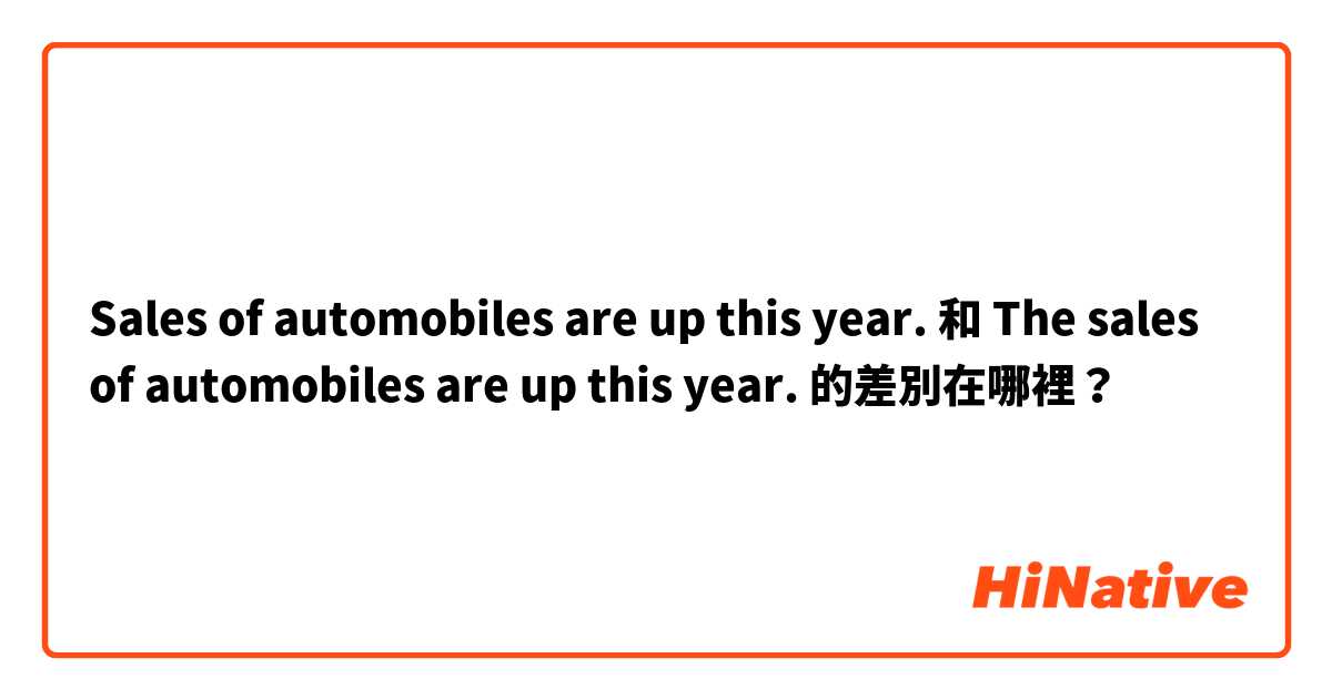 Sales of automobiles are up this year. 和 The sales of automobiles are up this year. 的差別在哪裡？