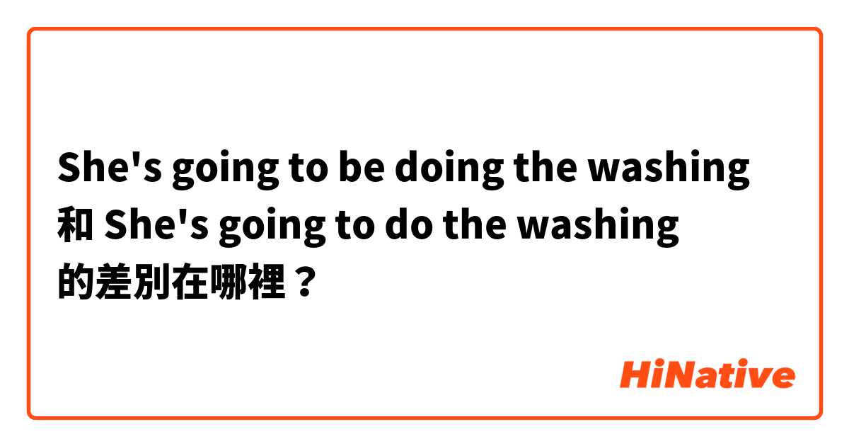 She's going to be doing the washing 和 She's going to do the washing 的差別在哪裡？