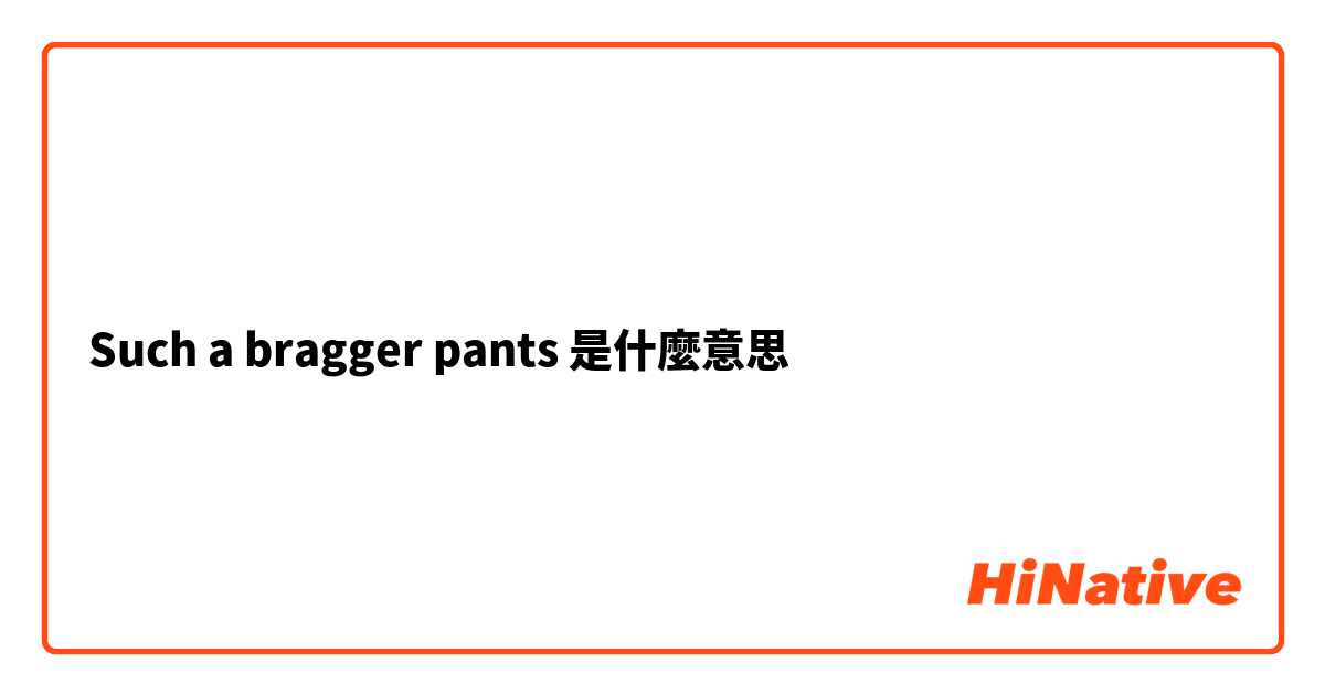 Such a bragger pants 是什麼意思