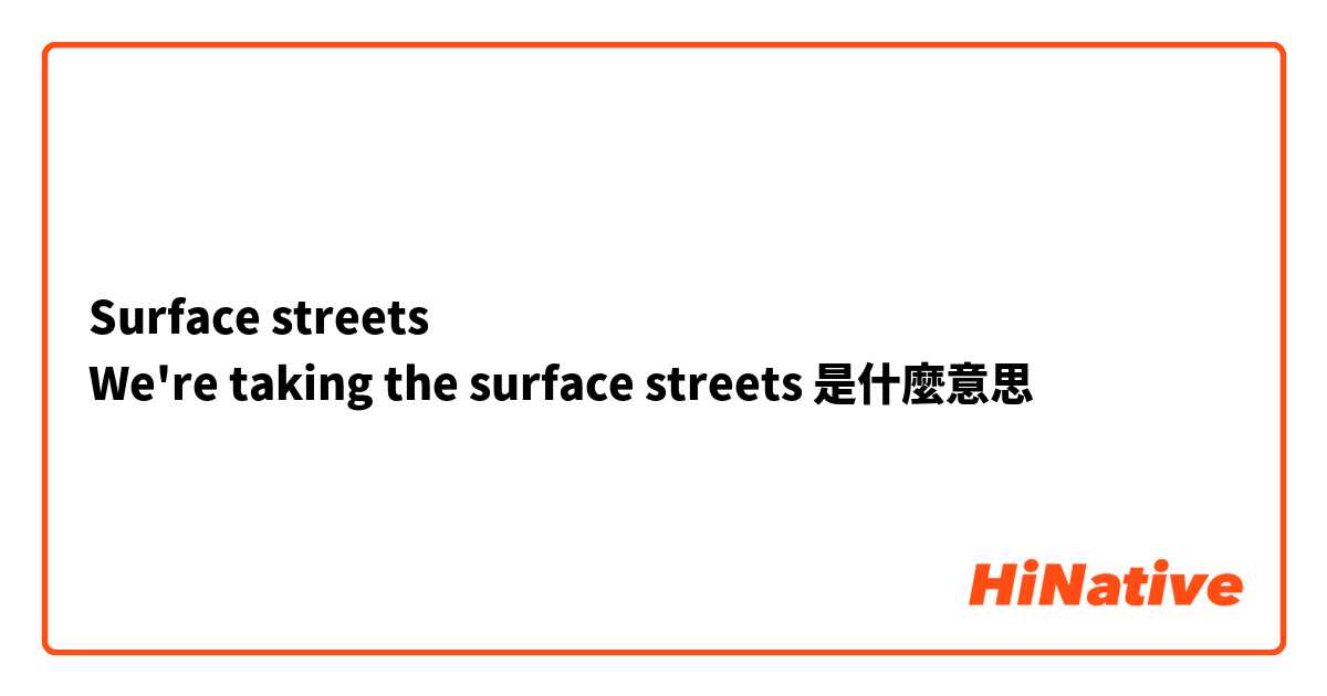 Surface streets
We're taking the surface streets是什麼意思