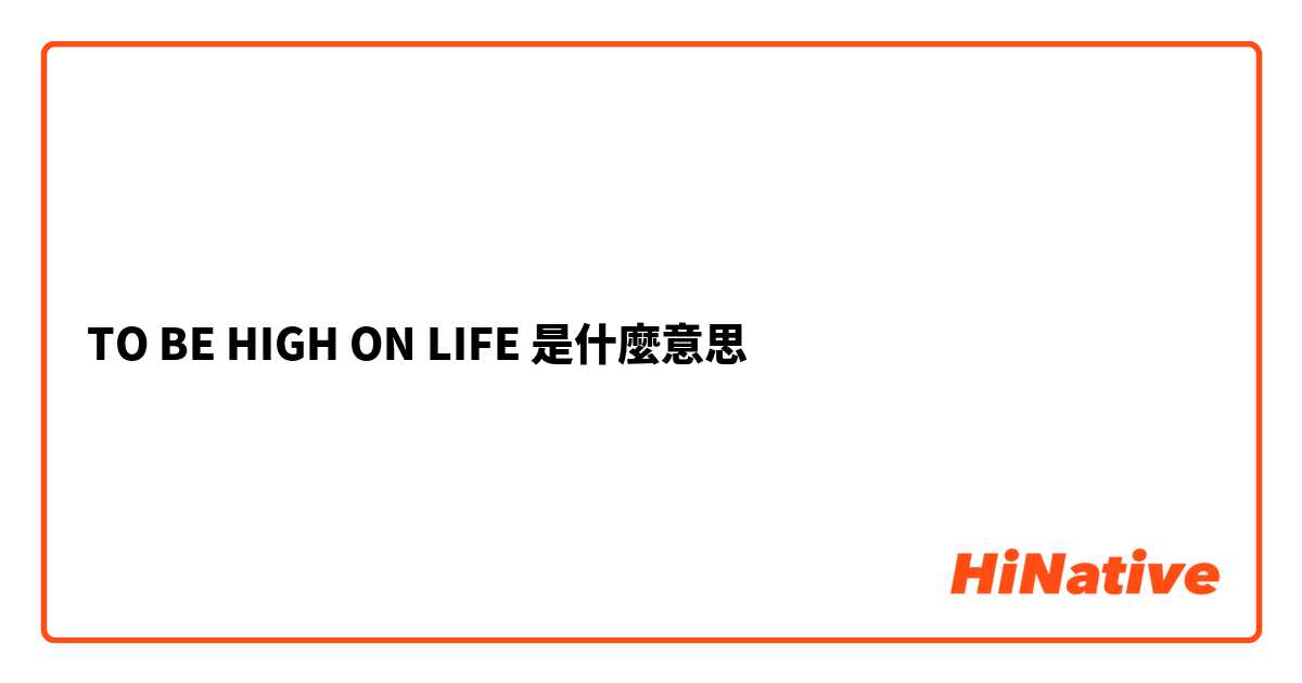 TO BE HIGH ON LIFE是什麼意思