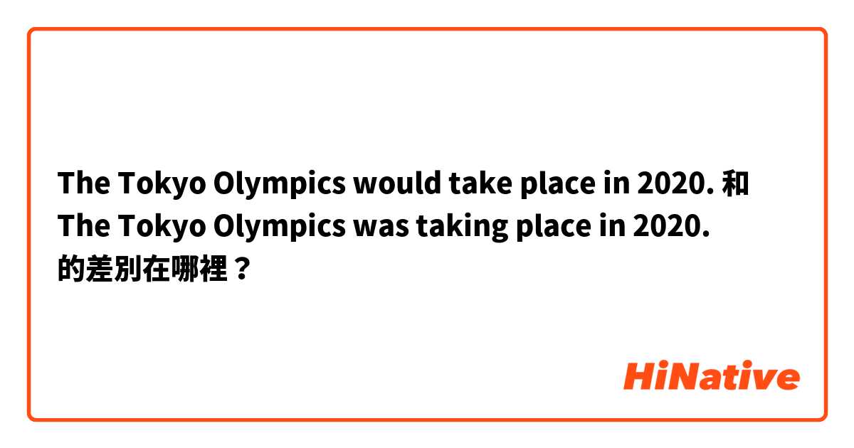 The Tokyo Olympics would take place in 2020. 和 The Tokyo Olympics was taking place in 2020. 的差別在哪裡？