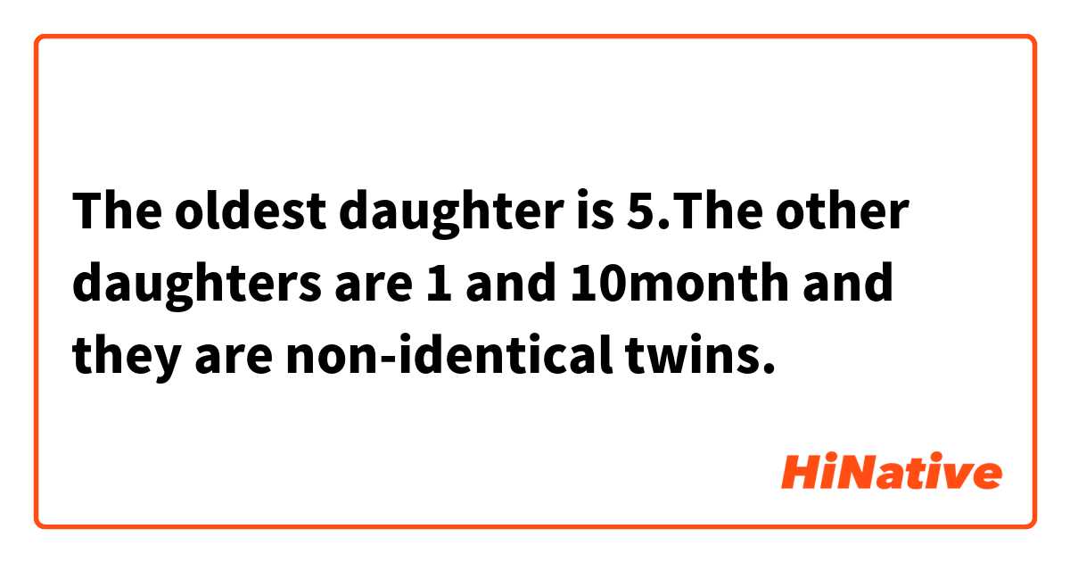 The oldest daughter is 5.The other daughters are 1 and 10month and they are non-identical twins.