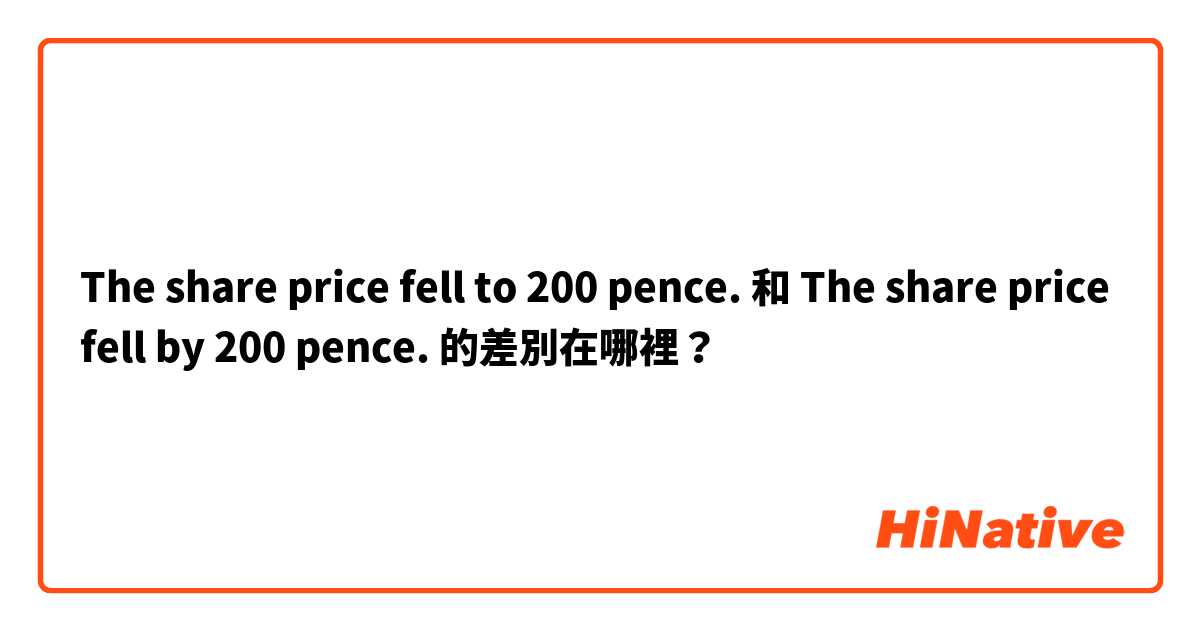 The share price fell to 200 pence. 和 The share price fell by 200 pence. 的差別在哪裡？
