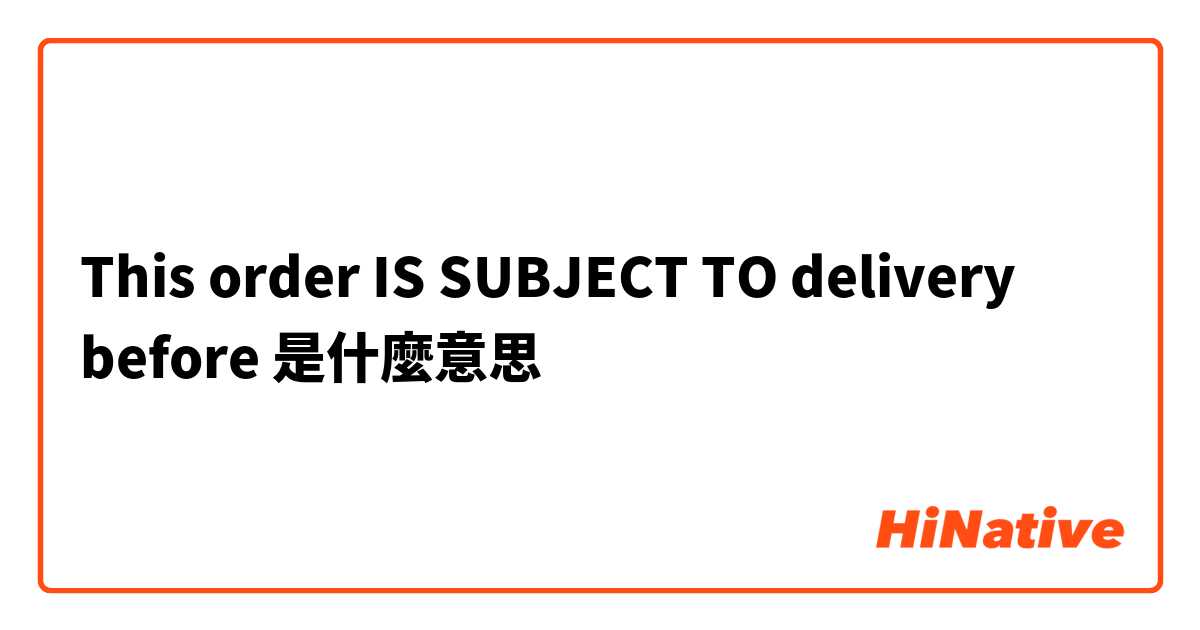 This order IS SUBJECT TO delivery before是什麼意思