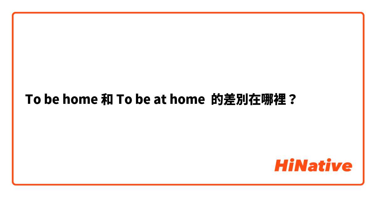 To be home 和 To be at home 的差別在哪裡？