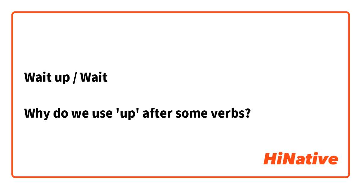Wait up / Wait

Why do we use 'up' after some verbs?