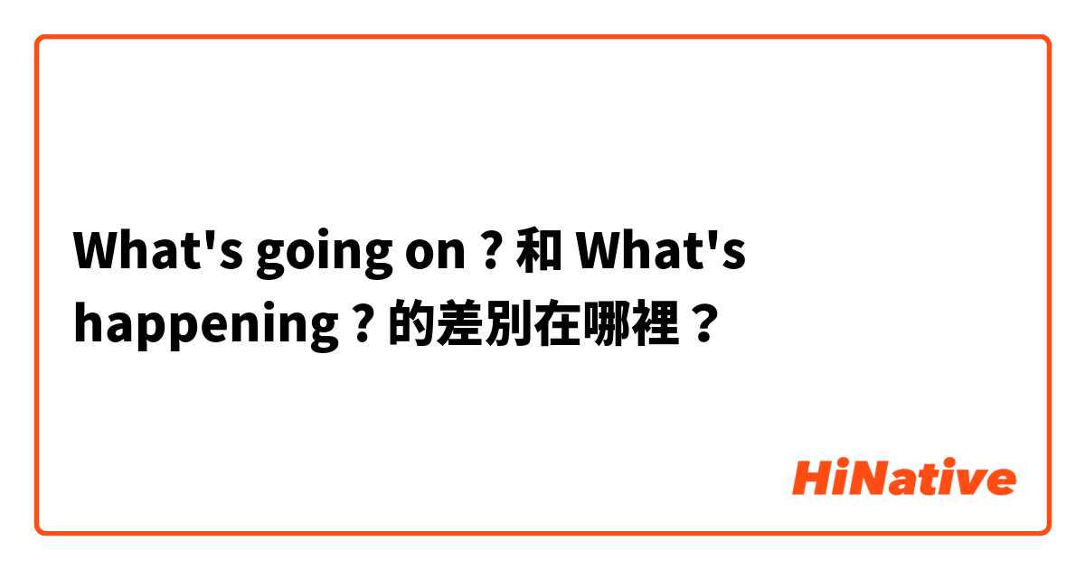 What's going on ? 和 What's happening ? 的差別在哪裡？
