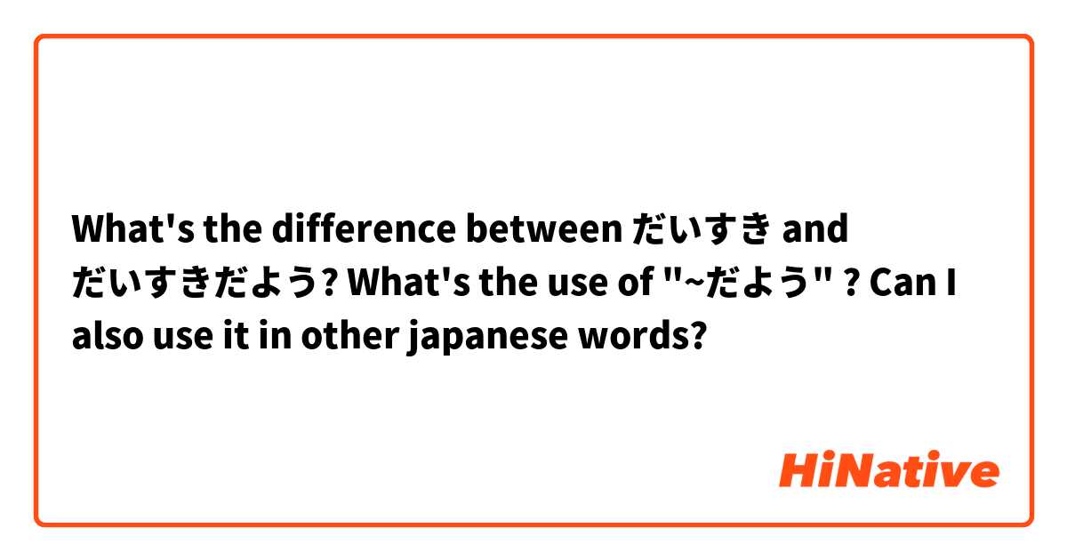 What's the difference between だいすき and だいすきだよう?
What's the use of "~だよう" ?
Can I also use it in other japanese words?