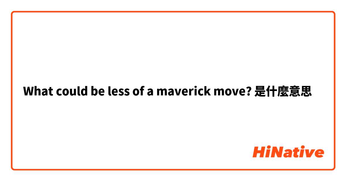 What could be less of a maverick move?是什麼意思