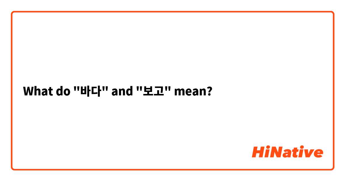 What do "바다" and "보고" mean? 