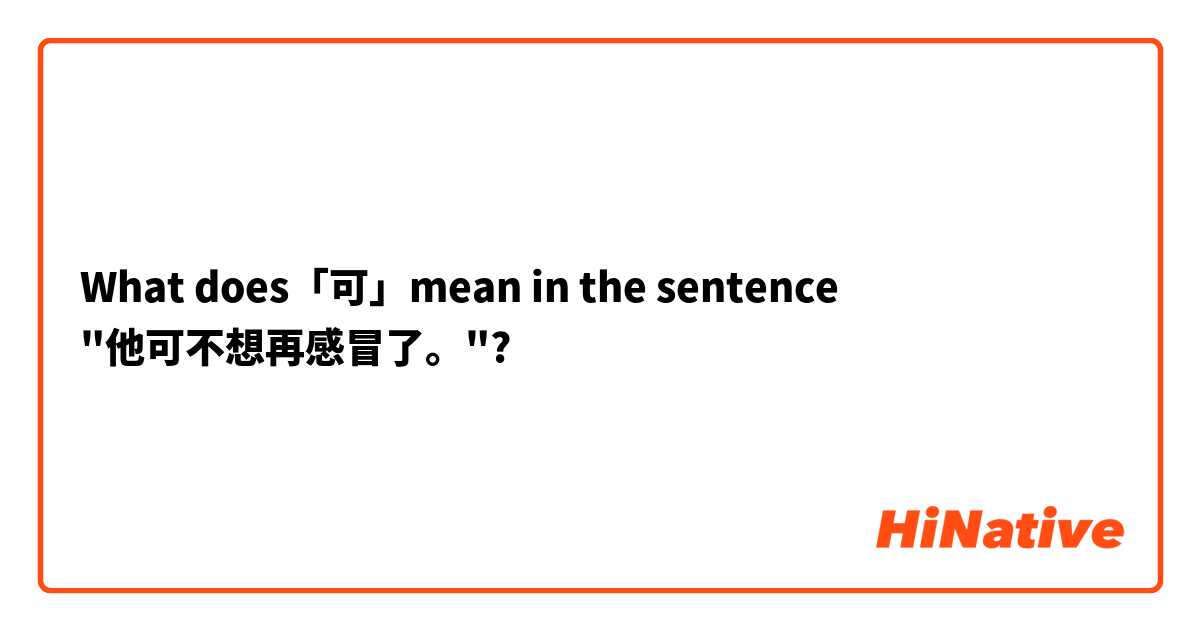 What does「可」mean in the sentence "他可不想再感冒了。"?