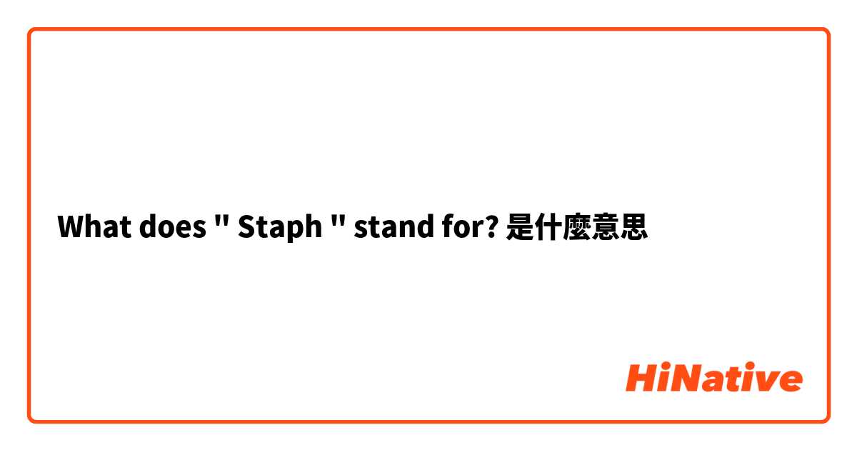 What does " Staph " stand for?是什麼意思