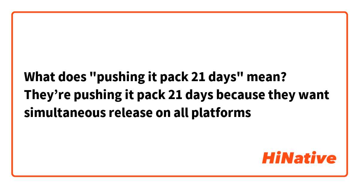 What does "pushing it pack 21 days" mean?

They’re pushing it pack 21 days because they want simultaneous release on all platforms