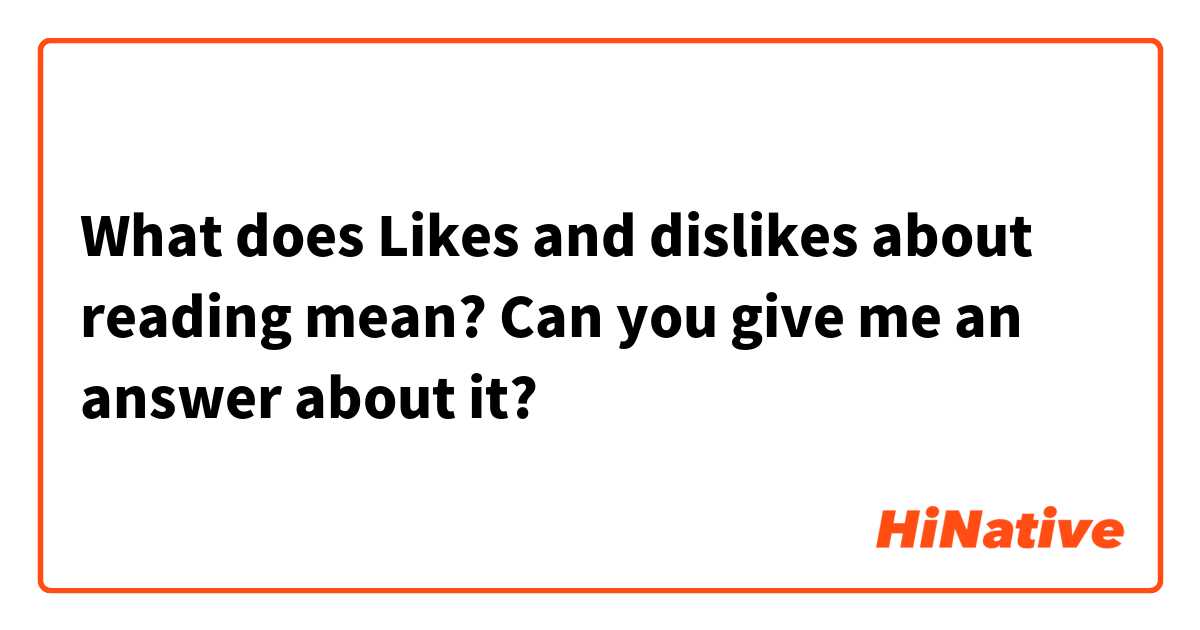 What does Likes and dislikes about reading mean? Can you give me an answer about it?