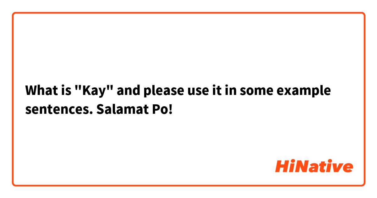 What is "Kay" and please use it in some example sentences. Salamat Po! 😊
