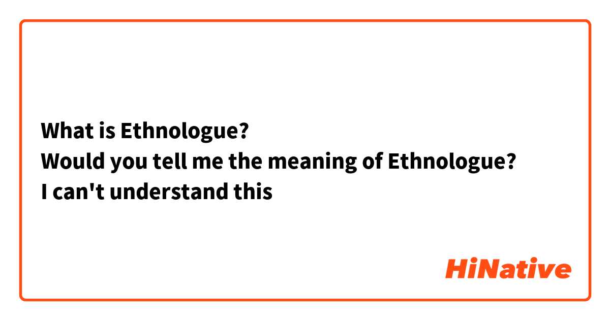 What is Ethnologue?
Would you tell me the meaning of Ethnologue?
I can't understand this😭