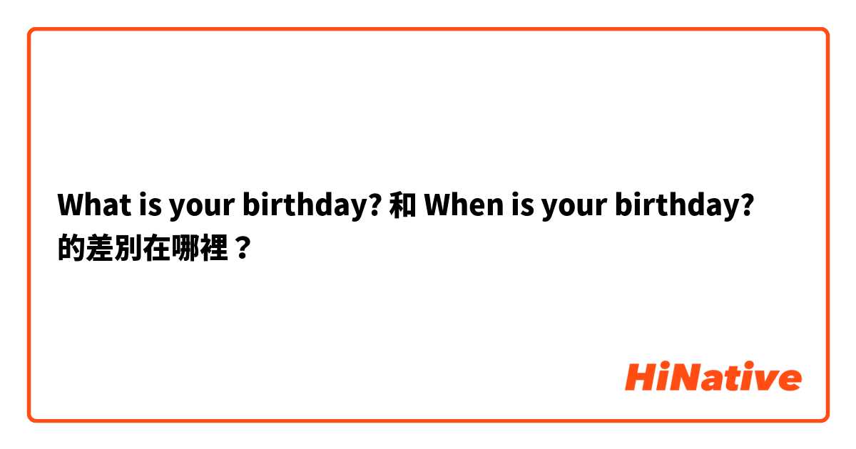 What is your birthday? 和 When is your birthday? 的差別在哪裡？