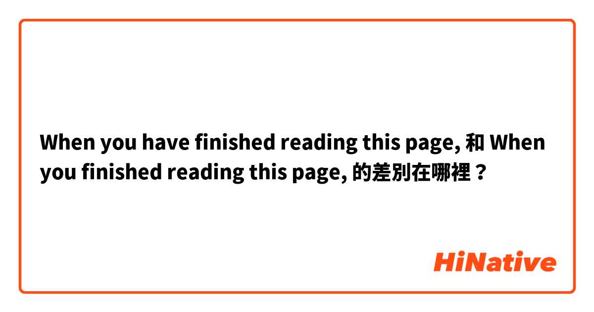 When you have finished reading this page, 和 When you finished reading this page, 的差別在哪裡？