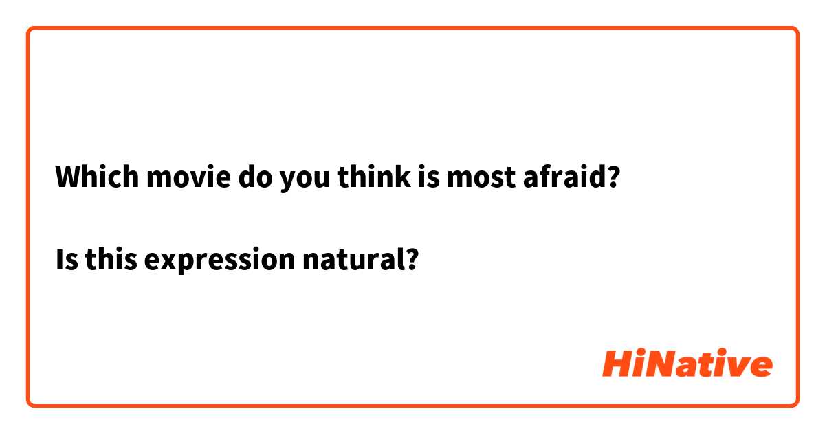 Which movie do you think is most afraid?

Is this expression natural? 