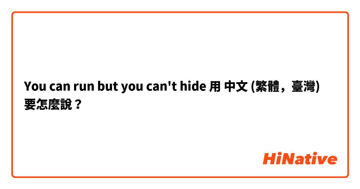 You can run but you can't hide用 中文 (繁體，臺灣) 要怎麼說？