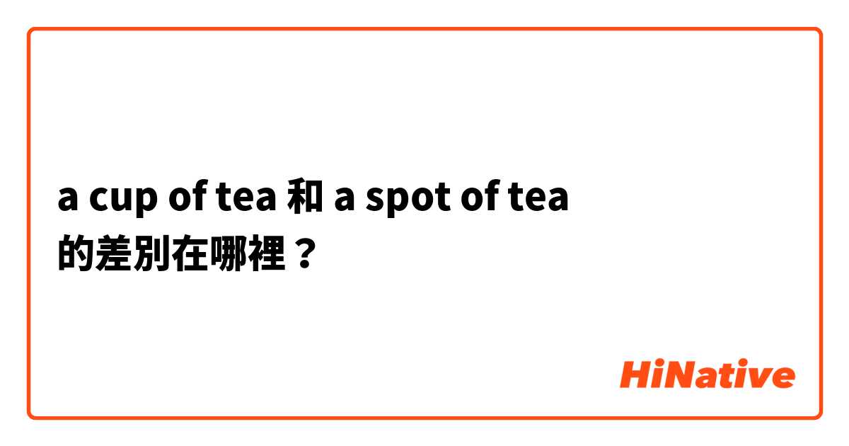 a cup of tea 和 a spot of tea 的差別在哪裡？