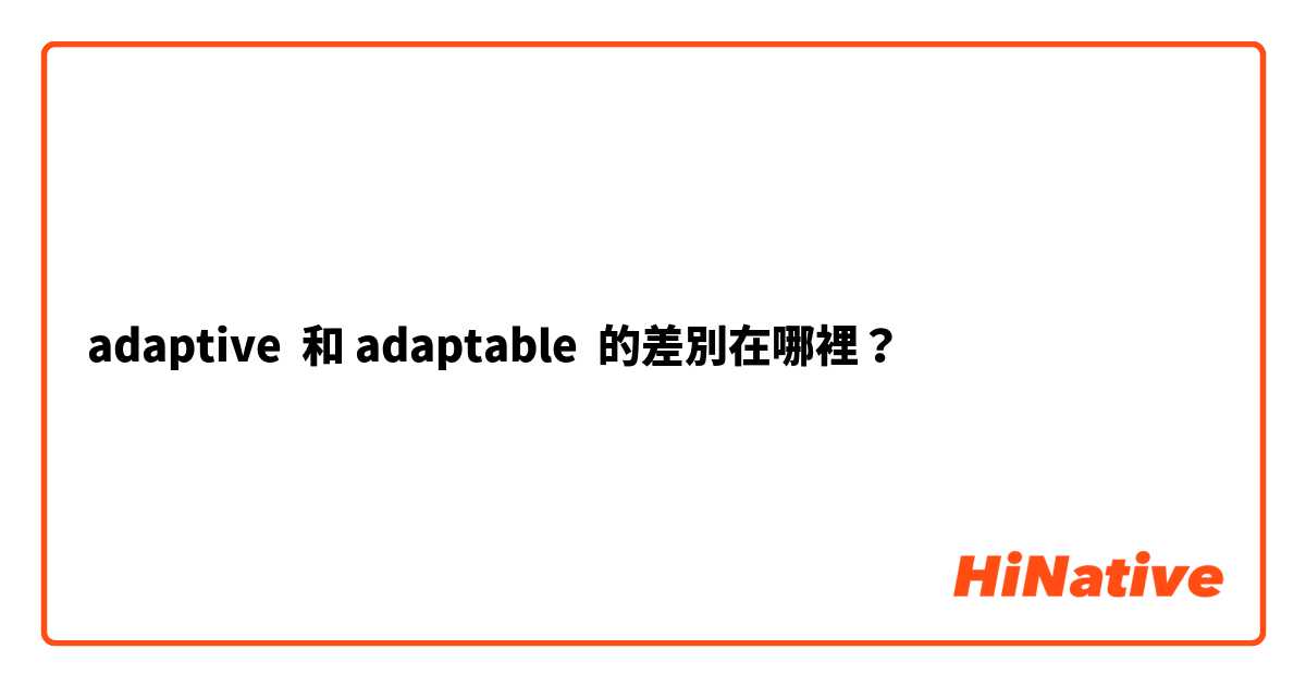 adaptive  和 adaptable 的差別在哪裡？