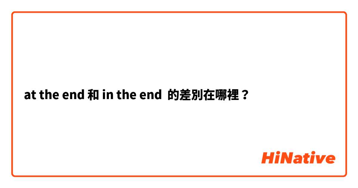 at the end 和 in the end 的差別在哪裡？