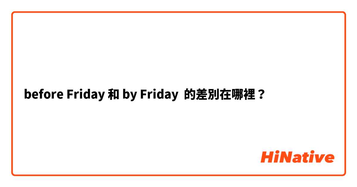 before Friday 和 by Friday 的差別在哪裡？