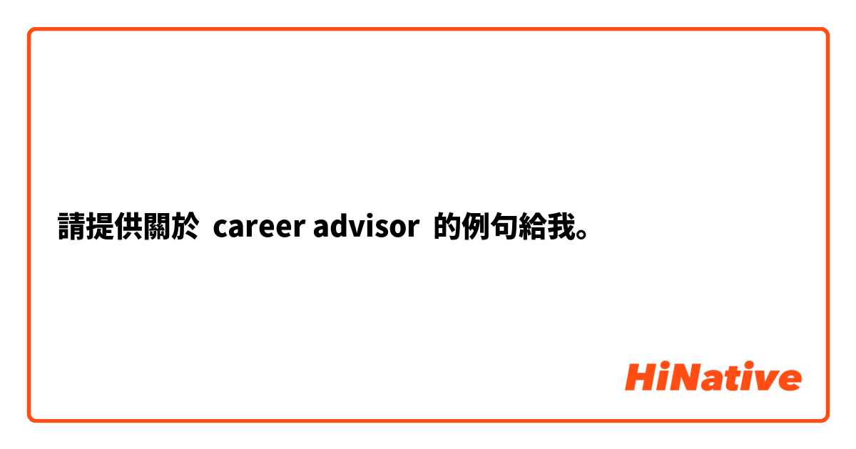 請提供關於 career advisor 的例句給我。