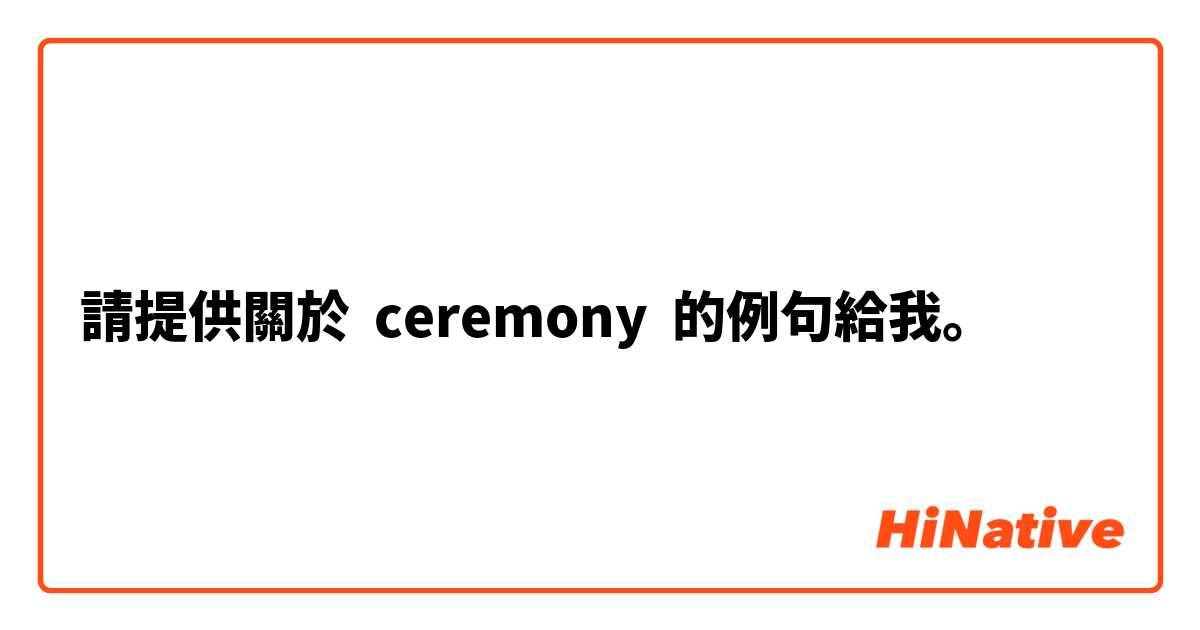 請提供關於 ceremony 的例句給我。