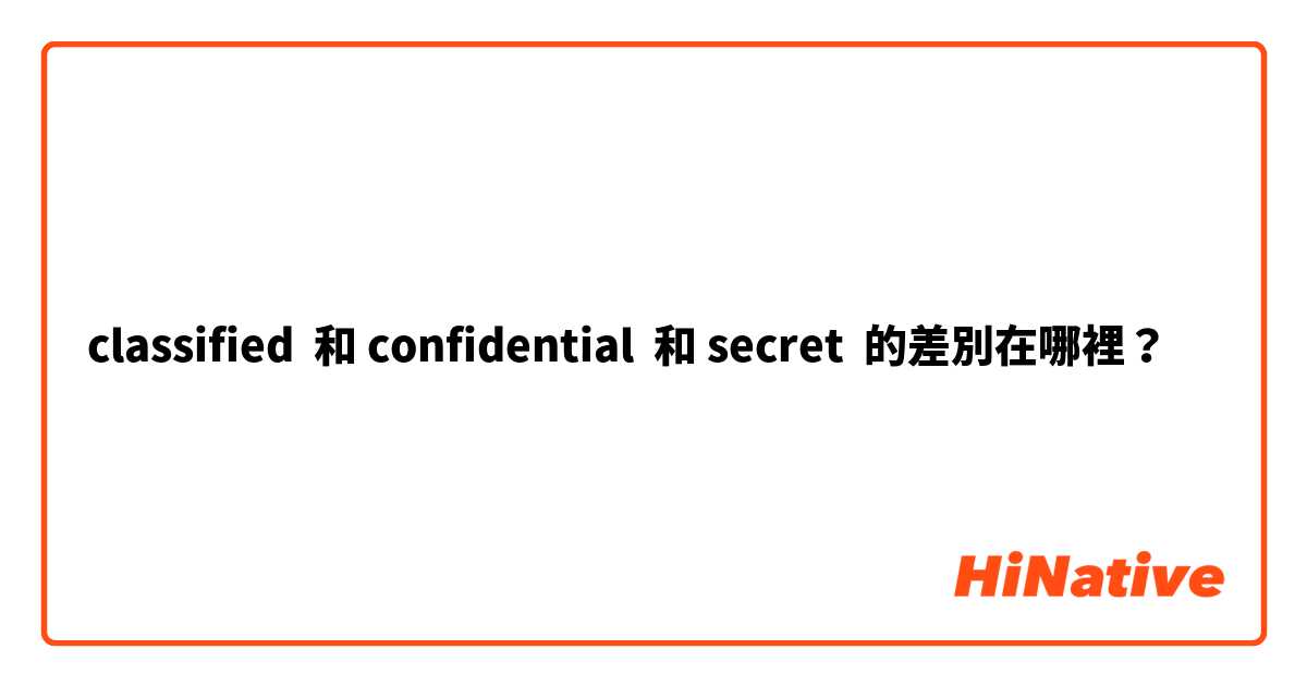 classified  和 confidential  和 secret  的差別在哪裡？