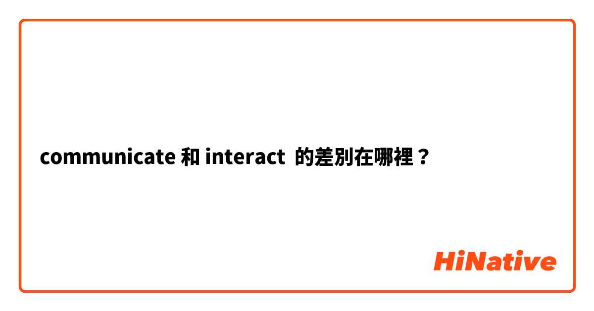 communicate 和 interact 的差別在哪裡？