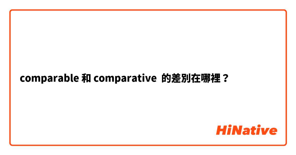 comparable 和 comparative 的差別在哪裡？