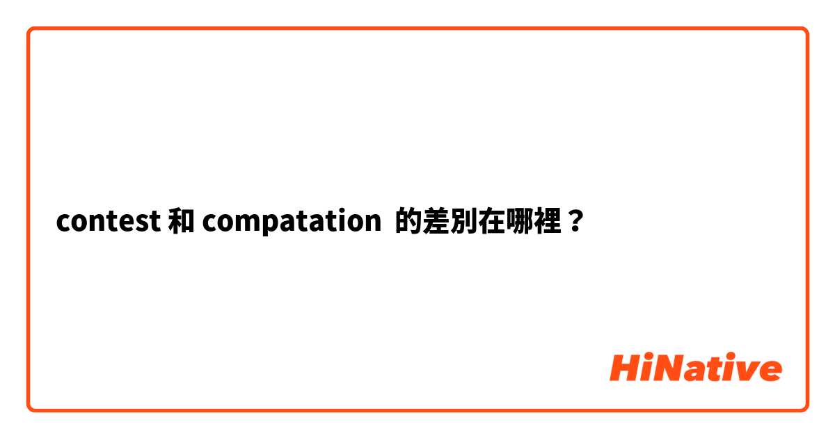 contest 和 compatation  的差別在哪裡？