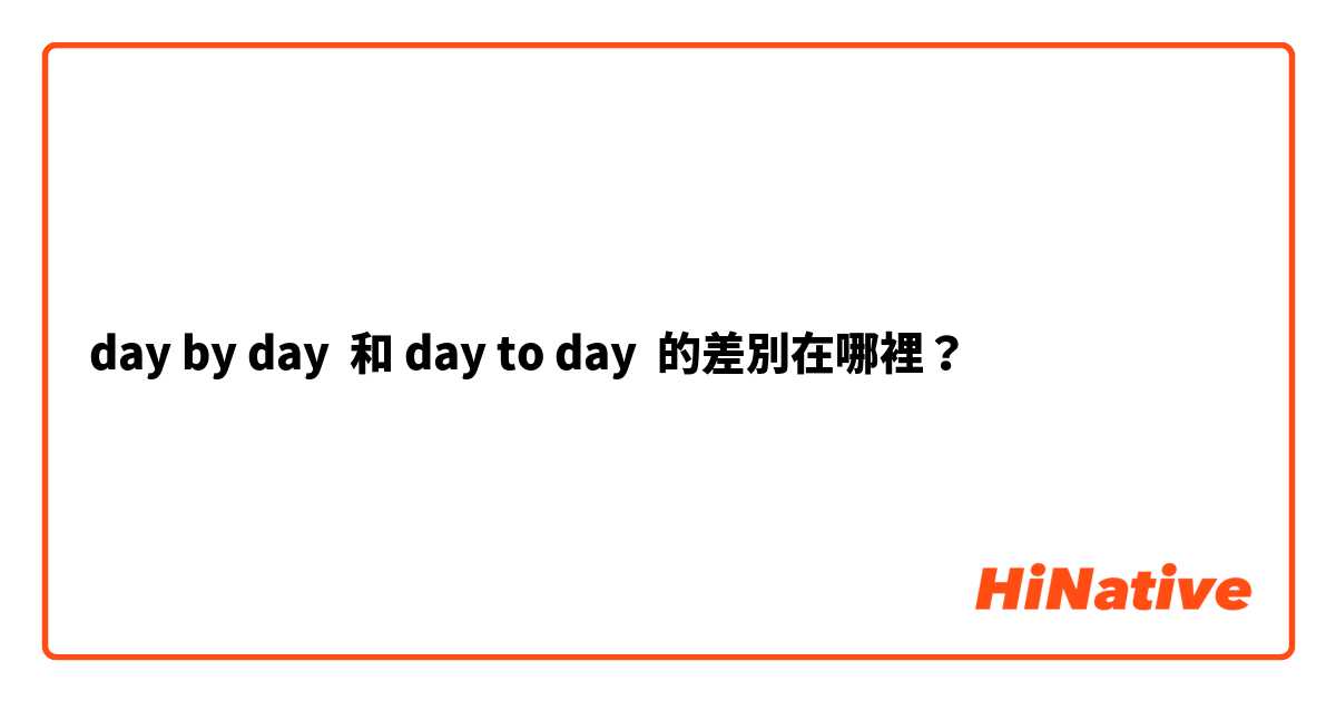 day by day  和 day to day 的差別在哪裡？