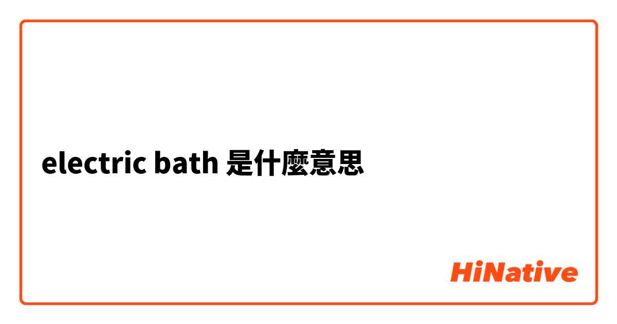 electric bath是什麼意思
