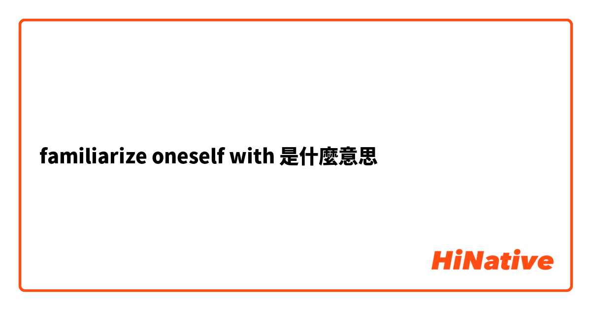 familiarize oneself with是什麼意思