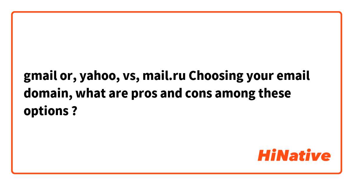 gmail or, yahoo, vs, mail.ru

Choosing your email domain, what are pros and cons among these options ?