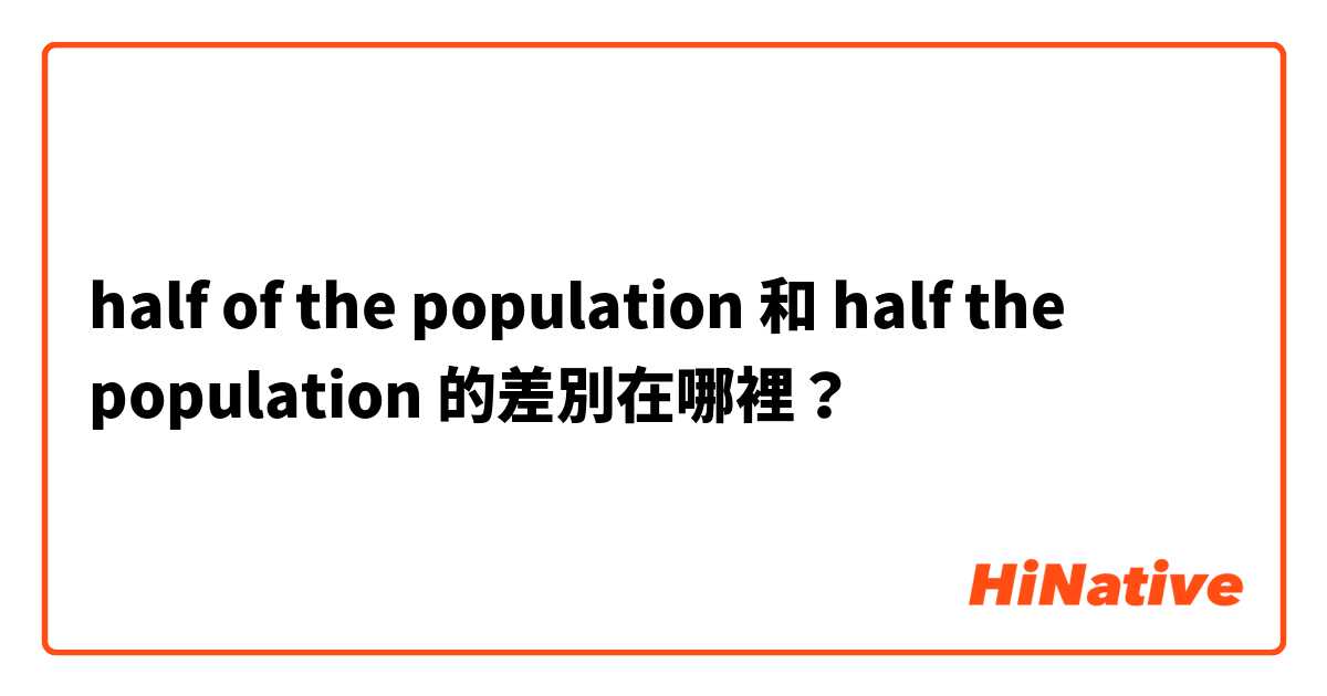 half of the population 和 half the population 的差別在哪裡？